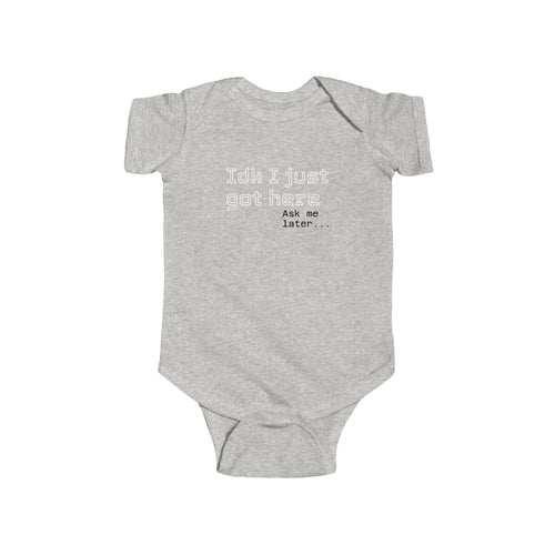 "IDK I just got here"| Funny Infant Bodysuit | Cute Newborn Onesie