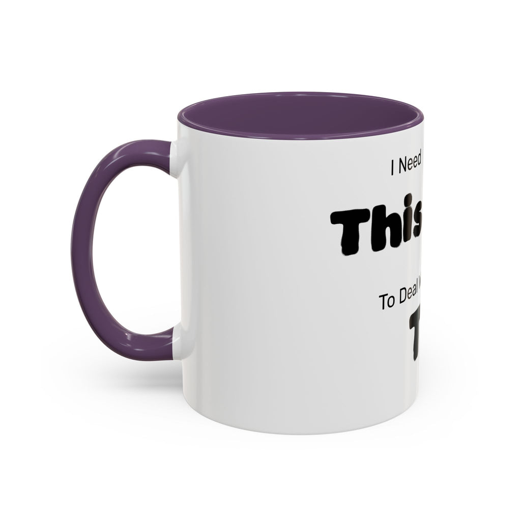 Coffee Mug — "I Need This to Deal With This" Funny Parent Mug